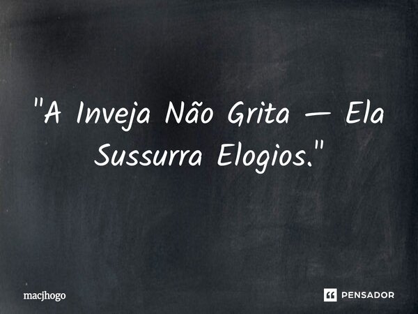 ⁠"A Inveja Não Grita — Ela Sussurra Elogios."... Frase de macjhogo.