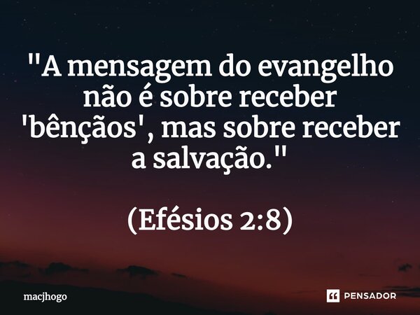 ⁠"A mensagem do evangelho não é sobre receber 'bênçãos', mas sobre receber a salvação." (Efésios 2:8)... Frase de macjhogo.