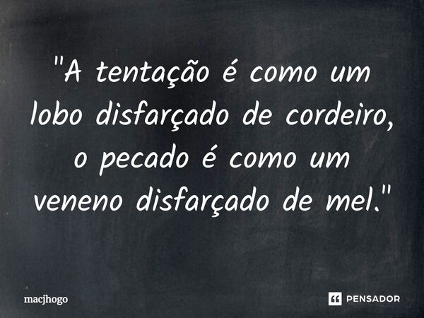 ⁠"A tentação é como um lobo disfarçado de cordeiro, o pecado é como um veneno disfarçado de mel."... Frase de macjhogo.