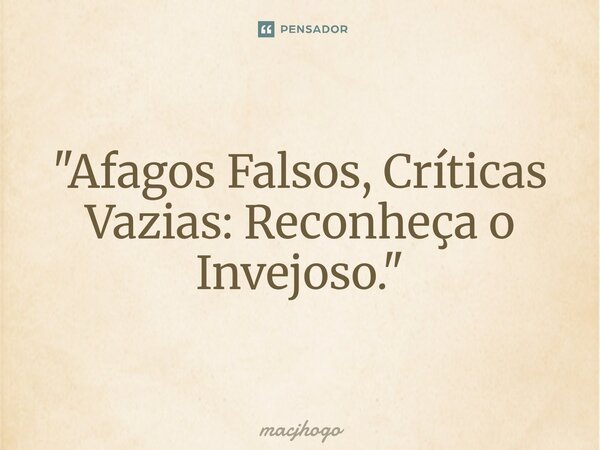 ⁠"Afagos Falsos, Críticas Vazias: Reconheça o Invejoso."... Frase de macjhogo.