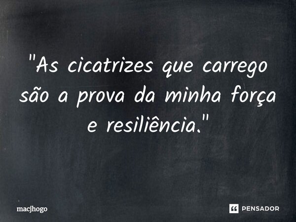 ⁠"As cicatrizes que carrego são a prova da minha força e resiliência."... Frase de macjhogo.