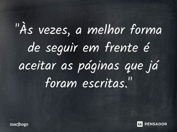 ⁠"Às vezes, a melhor forma de seguir em frente é aceitar as páginas que já foram escritas."... Frase de macjhogo.
