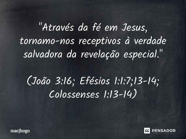 ⁠"Através da fé em Jesus, tornamo-nos receptivos à verdade salvadora da revelação especial." (João 3:16; Efésios 1:1:7;13-14; Colossenses 1:13-14)... Frase de macjhogo.