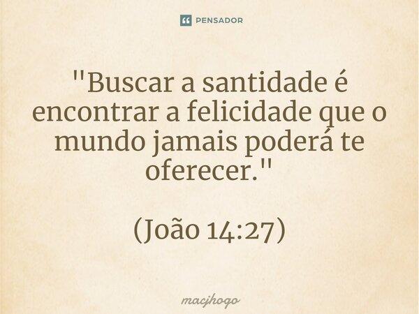⁠"Buscar a santidade é encontrar a felicidade que o mundo jamais poderá te oferecer." (João 14:27)... Frase de macjhogo.