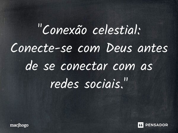 ⁠"Conexão celestial: Conecte-se com Deus antes de se conectar com as redes sociais."... Frase de macjhogo.