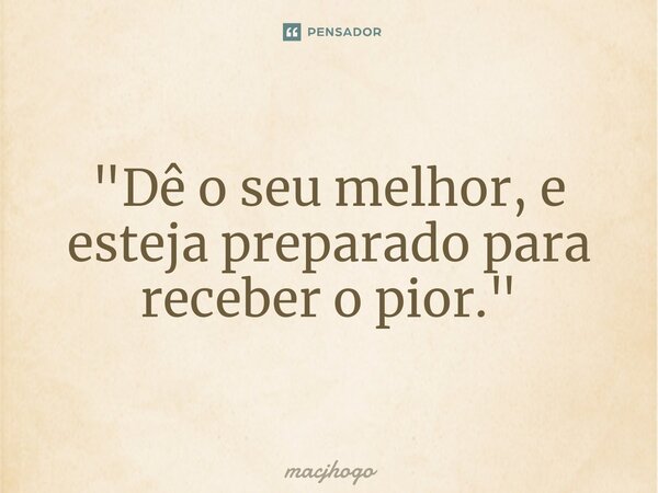 ⁠"Dê o seu melhor, e esteja preparado para receber o pior."... Frase de macjhogo.