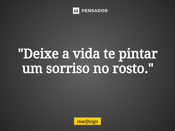 ⁠"Deixe a vida te pintar um sorriso no rosto."... Frase de macjhogo.