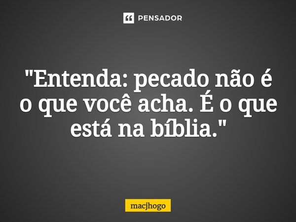 ⁠"Entenda: pecado não é o que você acha. É o que está na bíblia."... Frase de macjhogo.