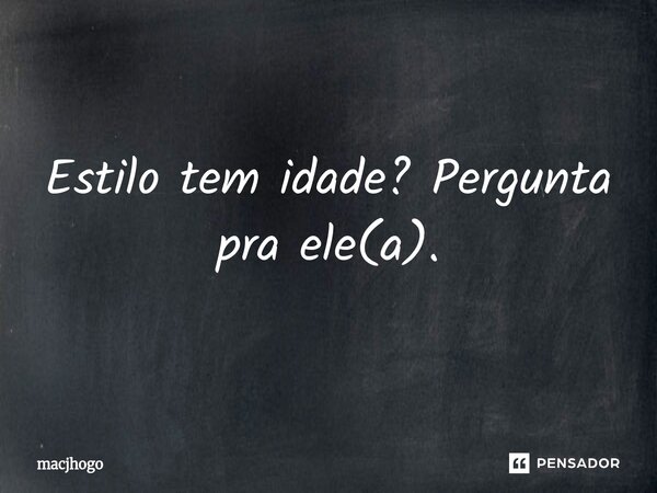 ⁠"Estilo tem idade? Pergunta pra ele(a)."... Frase de macjhogo.