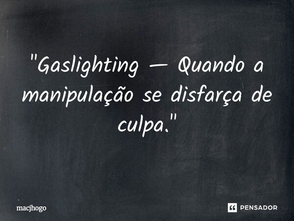 ⁠"Gaslighting — Quando a manipulação se disfarça de culpa."... Frase de macjhogo.