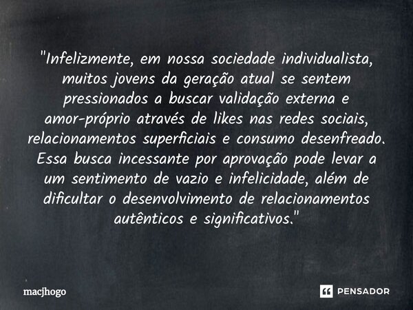 ⁠"Infelizmente, em nossa sociedade individualista, muitos jovens da geração atual se sentem pressionados a buscar validação externa e amor-próprio através ... Frase de macjhogo.