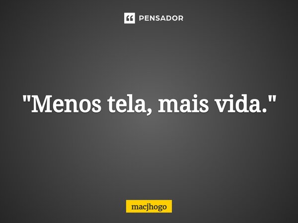 ⁠"Menos tela, mais vida."... Frase de macjhogo.