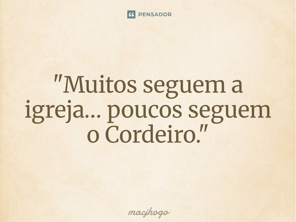 ⁠"Muitos seguem a igreja… poucos seguem o Cordeiro."... Frase de macjhogo.