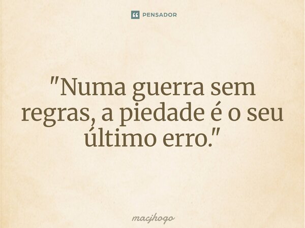 ⁠"Numa guerra sem regras, a piedade é o seu último erro."... Frase de macjhogo.