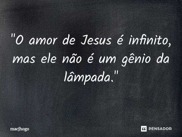 ⁠"O amor de Jesus é infinito, mas ele não é um gênio da lâmpada."... Frase de macjhogo.