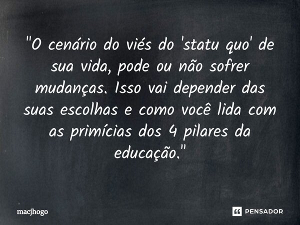 ⁠"O cenário do viés do 'statu quo' de sua vida, pode ou não sofrer mudanças. Isso vai depender das suas escolhas e como você lida com as primícias dos 4 pi... Frase de macjhogo.