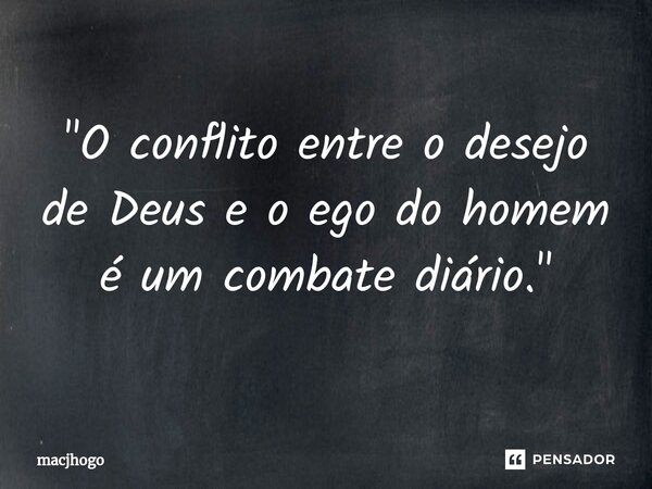 ⁠"O conflito entre o desejo de Deus e o ego do homem é um combate diário."... Frase de macjhogo.