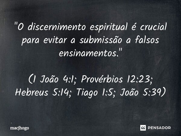 ⁠"O discernimento espiritual é crucial para evitar a submissão a falsos ensinamentos." (1 João 4:1; Provérbios 12:23; Hebreus 5:14; Tiago 1:5; João 5:... Frase de macjhogo.