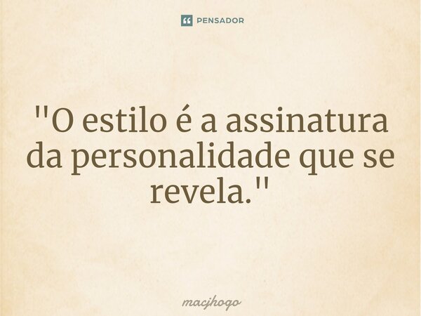 ⁠"O estilo é a assinatura da personalidade que se revela."... Frase de macjhogo.