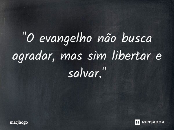 ⁠"O evangelho não busca agradar, mas sim libertar e salvar."... Frase de macjhogo.