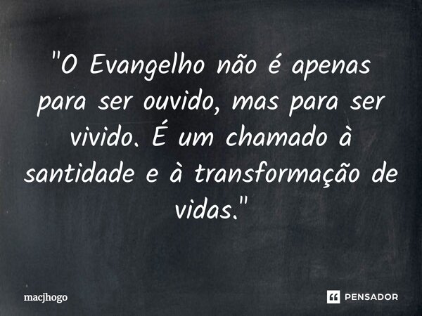 ⁠"O Evangelho não é apenas para ser ouvido, mas para ser vivido. É um chamado à santidade e à transformação de vidas."... Frase de macjhogo.