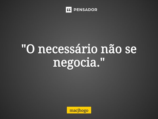 ⁠"O necessário não se negocia."... Frase de macjhogo.