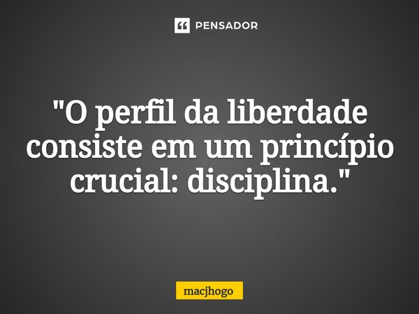 ⁠"O perfil da liberdade consiste em um princípio crucial: disciplina."... Frase de macjhogo.