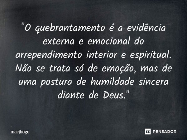 ⁠"O quebrantamento é a evidência externa e emocional do arrependimento interior e espiritual. Não se trata só de emoção, mas de uma postura de humildade si... Frase de macjhogo.