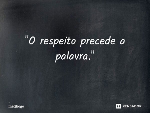 ⁠"O respeito precede a palavra."... Frase de macjhogo.