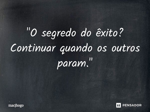 ⁠"O segredo do êxito? Continuar quando os outros param."... Frase de macjhogo.