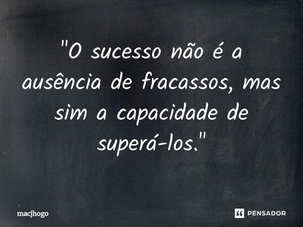 ⁠"O sucesso não é a ausência de fracassos, mas sim a capacidade de superá-los."... Frase de macjhogo.