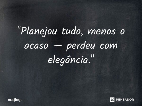 ⁠"Planejou tudo, menos o acaso — perdeu com elegância."... Frase de macjhogo.