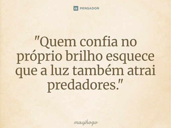 ⁠"Quem confia no próprio brilho esquece que a luz também atrai predadores."... Frase de macjhogo.