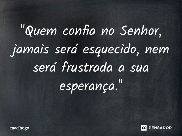 ⁠"Quem confia no Senhor, jamais será esquecido, nem será frustrada a sua esperança."... Frase de macjhogo.