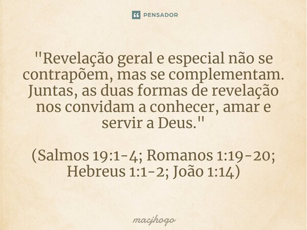 ⁠"Revelação geral e especial não se contrapõem, mas se complementam. Juntas, as duas formas de revelação nos convidam a conhecer, amar e servir a Deus.&quo... Frase de macjhogo.