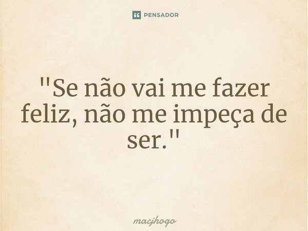 ⁠"Se não vai me fazer feliz, não me impeça de ser."... Frase de macjhogo.