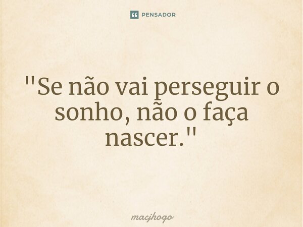 ⁠"Se não vai perseguir o sonho, não o faça nascer."... Frase de macjhogo.