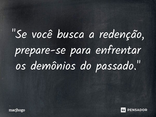 ⁠"Se você busca a redenção, prepare-se para enfrentar os demônios do passado."... Frase de macjhogo.