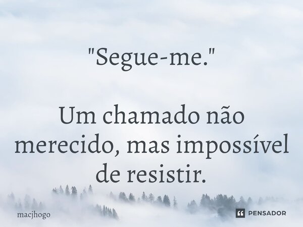 ⁠"Segue-me." Um chamado não merecido, mas impossível de resistir.... Frase de macjhogo.