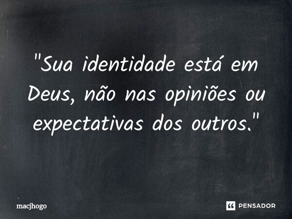 ⁠"Sua identidade está em Deus, não nas opiniões ou expectativas dos outros."... Frase de macjhogo.