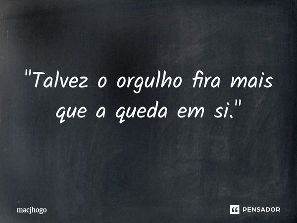⁠"Talvez o orgulho fira mais que a queda em si."... Frase de macjhogo.