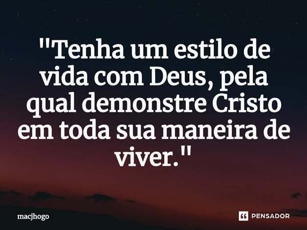 ⁠"Tenha um estilo de vida com Deus, pela qual demonstre Cristo em toda sua maneira de viver."... Frase de macjhogo.