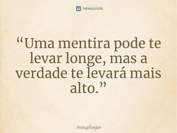 ⁠⁠“Uma mentira pode te levar longe, mas a verdade te levará mais alto.”... Frase de macjhogo.