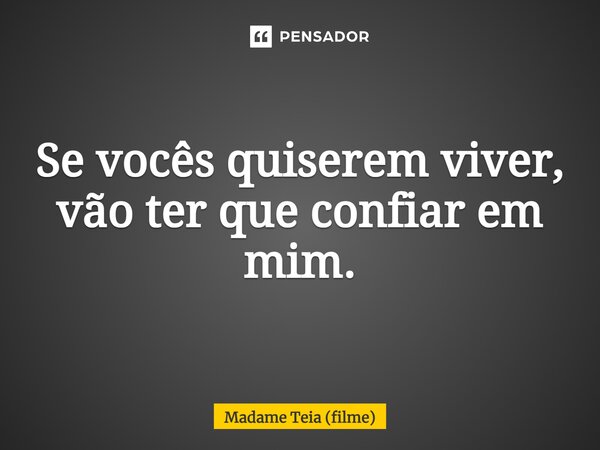 ⁠Se vocês quiserem viver, vão ter que confiar em mim.... Frase de Madame Teia (filme).