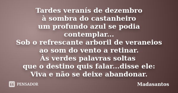 Tardes veranís de dezembro à sombra do castanheiro um profundo azul se podia contemplar... Sob o refrescante arboril de veraneios ao som do vento a retinar. Às ... Frase de madasantos.