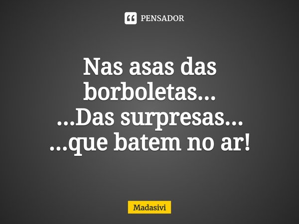 ⁠Nas asas das borboletas...
...Das surpresas...
...que batem no ar!... Frase de Madasivi.