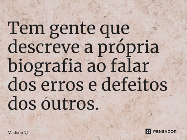 ⁠Tem gente que descreve a própria biografia ao falar dos erros e defeitos dos outros.... Frase de MadsonNJ.