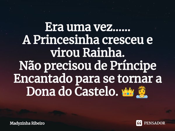 ⁠Era uma vez......
A Princesinha cresceu e virou Rainha.
Não precisou de Príncipe Encantado para se tornar a Dona do Castelo. 👑👸... Frase de Madyzinha Ribeiro.