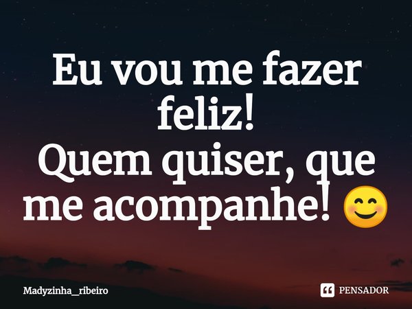 ⁠Eu vou me fazer feliz!
Quem quiser, que me acompanhe! 😊... Frase de Madyzinha_ribeiro.