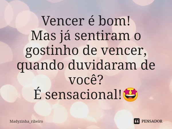 ⁠Vencer é bom!
Mas já sentiram o gostinho de vencer, quando duvidaram de você?
É sensacional!🤩... Frase de Madyzinha_ribeiro.